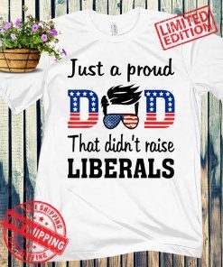 Pro Just A Proud Dad That Didn't Raise Liberals T-Shirt