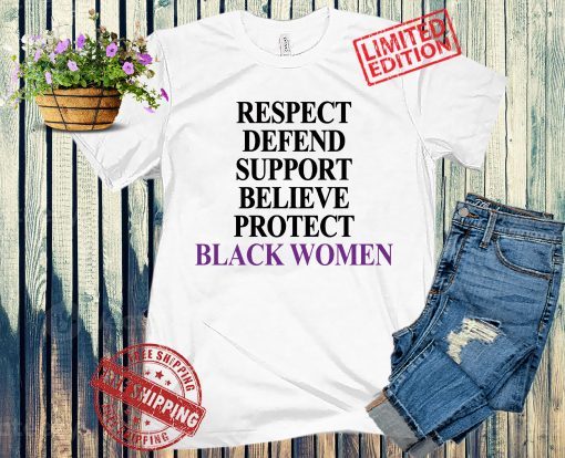 Respect Defend Support Believe Protect Black Women Tee 2021 Shirt