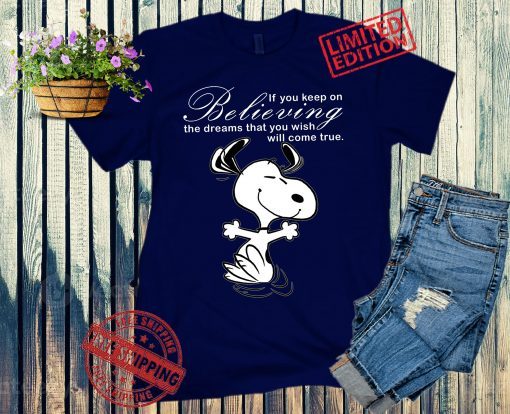 Snoopy If You Keep On Believing The Dreams That You Wish Will Come True Unisex Shirt