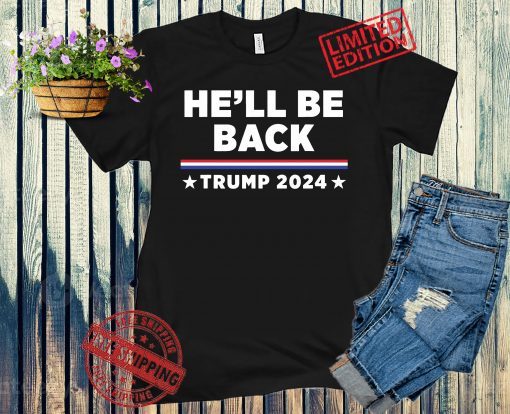 Trump T-Shirt, He'll Be Back, Donald Trump's Supporter, Trump For President 2024 T-Shirt