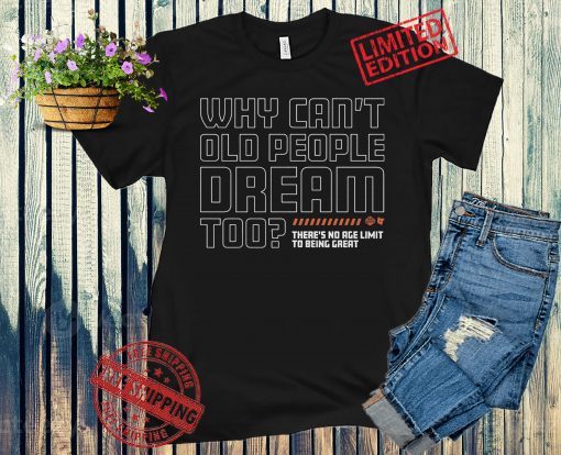 WHY CAN'T OLD PEOPLE DREAM TOO? T-SHIRT