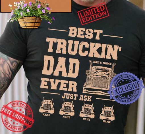 Best truckin dad ever just ask name name name name shirts