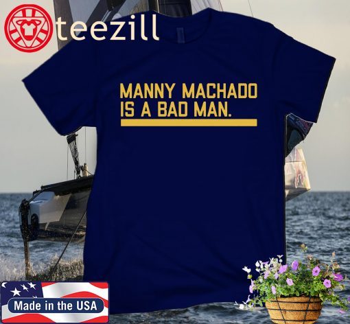 MANNY MACHADO IS A BAD MAN CUSTOM SHIRT