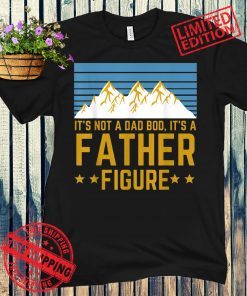 Men It's Not A Dad Bod It's A Father Figure Fathers Day Gift Unisex Shirt