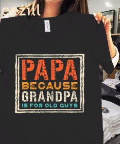 Papa Because Grandpa is For Old Guys Mens Fathers day T-Shirts