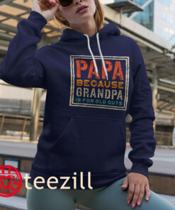 Papa Because Grandpa is For Old Guys Mens Fathers day T-Shirts hoodies