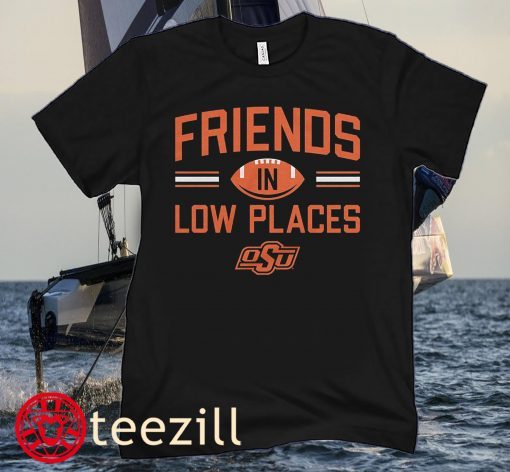 FRIENDS IN LOW PLACES OKLAHOMA STATE FANS SHIRT