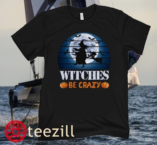 Halloween Witches Be Crazy Shirt