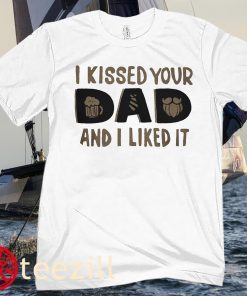 I Kissed Your Dad And I Liked It Classic T-shirt