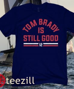 Tom Brady Is Still Good Football Tee Shirt