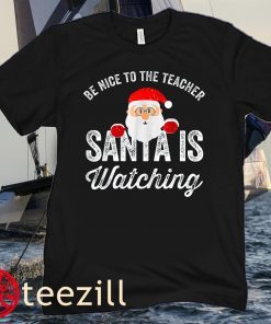 Be Nice To The Teacher Santa Is Watching Christmas Men Women's Shirts
