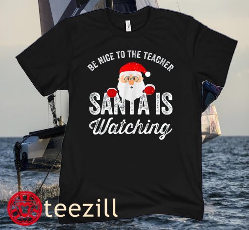 Be Nice To The Teacher Santa Is Watching Christmas Men Women's Shirts