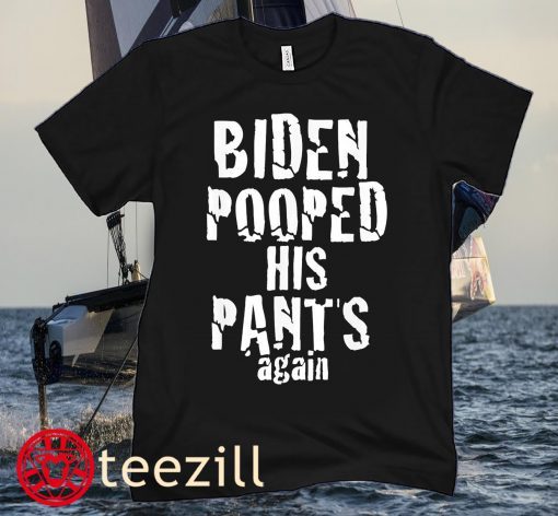 Biden Pooped His Pants Again Anti President Joe Statement Unisex Shirts