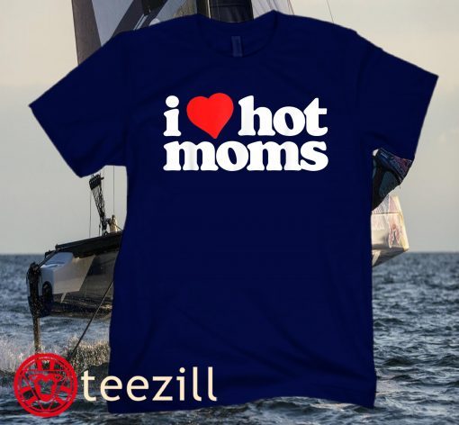 I Love Hot Moms Unisex Shirts