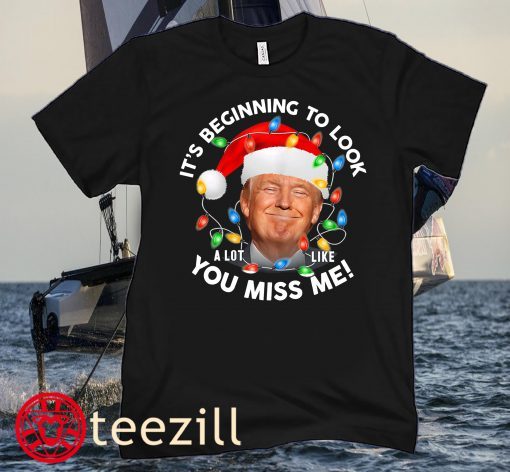 Its Beginning To Look A Lot Like You Miss Me American Trump Christmas T-Shirts