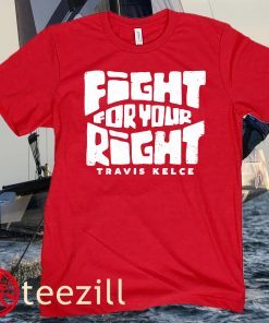 Travis Kelce- Fight For Your Right Hoodie Tee Shirt