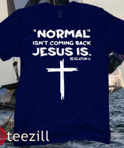 Normal Isn't Coming Back Jesus Is Unisex Shirt