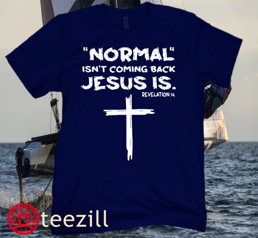 Normal Isn't Coming Back Jesus Is Unisex Shirt