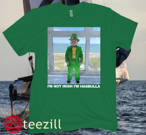 I'M NOT IRISH I'M HASBULLA ST. PATRICK'S DAY SHIRT