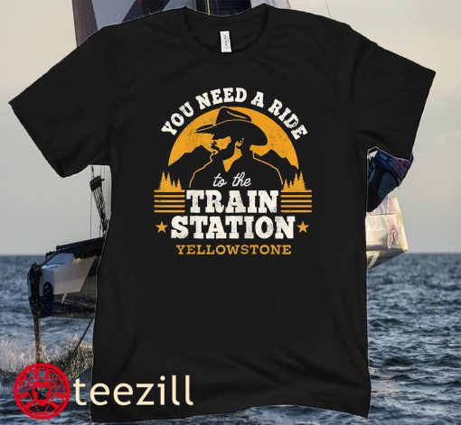 Yellowstone Retro You Need a Ride to the Train Station Shirt