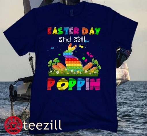 Easter Day And Still Poppin Shirt, Happy Easter Day T-Shirt, Easter Eggs Tee Shirt