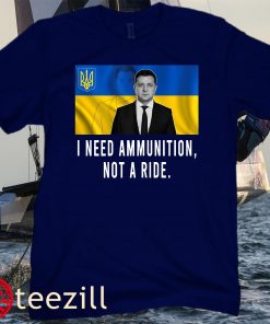 Volodymyr Zelensky I Need Ammunition, Not A Ride Ukraine Tee Shirt