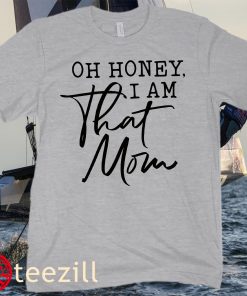 Oh Honey I am That Mom T-Shirt, Cute Mom Shirt, Mother's Day Gift, New Mom Gift, Mom Gift, Shirt for Mother, Cute Mom's Life Tee