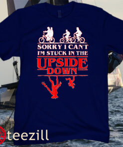 Sorry I Can't I'm Stuck in The Upside-Down Tee Shirt