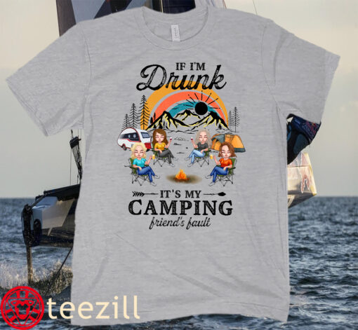 Camping Lover Friends Tee If I'm Drunk It's My Camping Friend's Fault Shirt