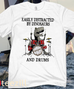 Easily Distracted By Dinosaurs And Drums Tee Shirt