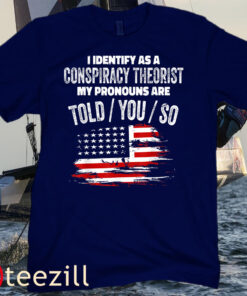 I identify As a Conspiracy Theorist Pronouns Are Told You So Tee Shirt