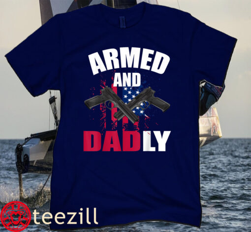 Armed And Dadly Funny Deadly Father For Fathers Day Tee Shirt