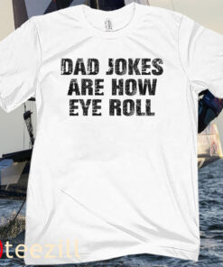 Dad Jokes Are How Eye Roll Funny Father Day Tee Shirt