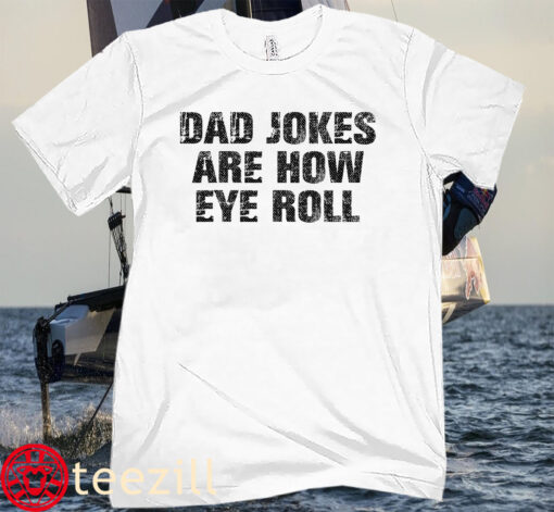 Dad Jokes Are How Eye Roll Funny Father Day Tee Shirt