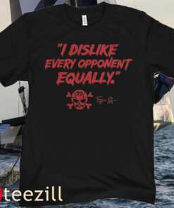 I Dislike Every Opponent Equally Tee Shirt