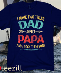 I Have Two Titles Dad And Papa Funny Father's Day Dad Gift Family Tee