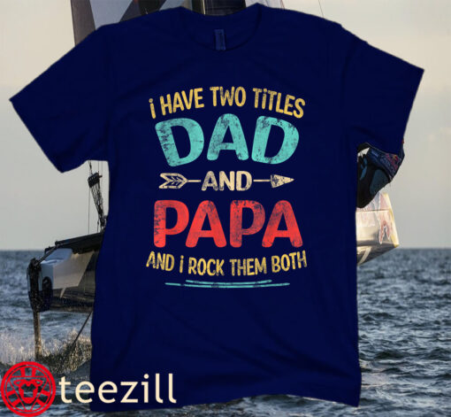 I Have Two Titles Dad And Papa Funny Father's Day Dad Gift Family Tee