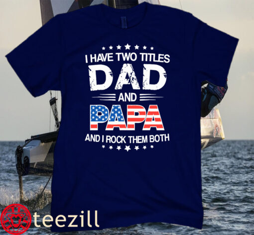 I Have Two Titles Dad And Papa Funny Father's Day Tee Shirts
