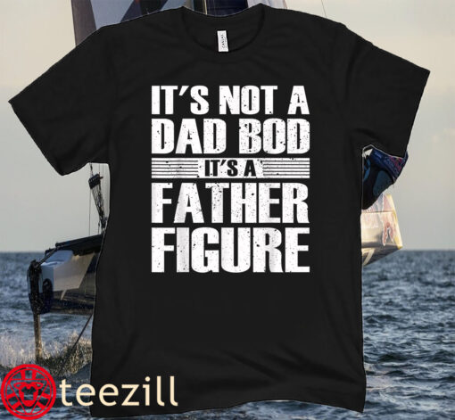It's Not A Dad Bod It's A Father Figure fathers day Tee