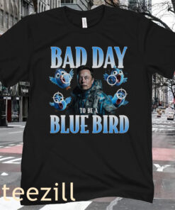 BAD DAY TO BE A BLUE BIRD T-SHIRTS