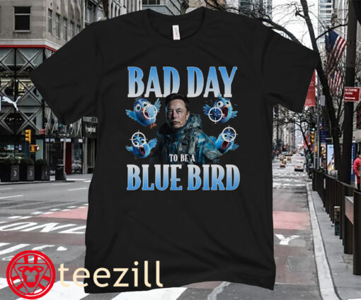 BAD DAY TO BE A BLUE BIRD T-SHIRTS