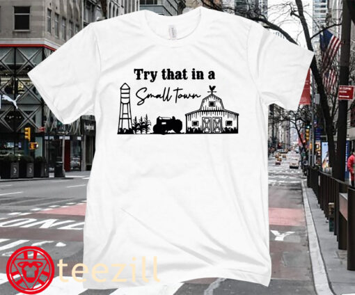 Farmer try that in a small town gift premium shirt