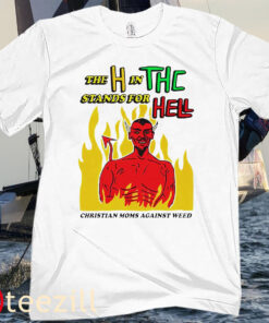 The H In THC Stands For Hell Gift For Shirt