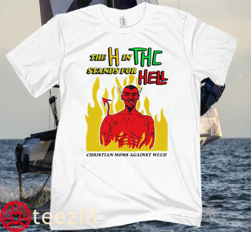 The H In THC Stands For Hell Gift For Shirt
