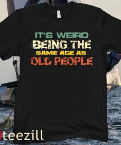 Vintage Retro It's Weird Being The Same Age As Old People Tee Shirts