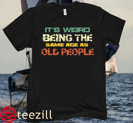 Vintage Retro It's Weird Being The Same Age As Old People Tee Shirts