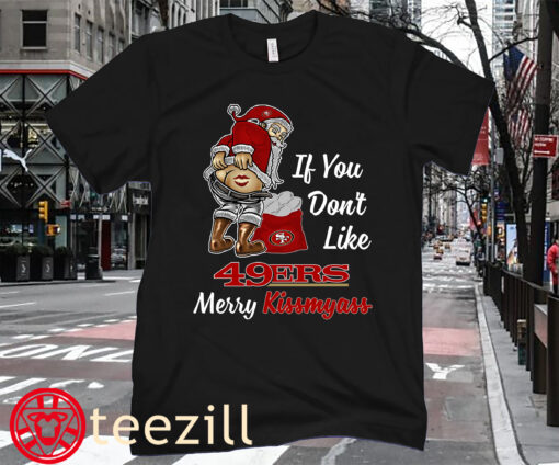 If You Don't Like Francisco Merry Kissmyass Tee Shirts