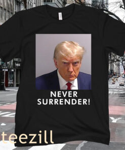 Never Surrender Donald Trump Tee Shirt With US Ex-President's Mug Shot