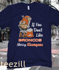 2023 If You Don't Like Broncos Merry Kissmyass Tee Shirt