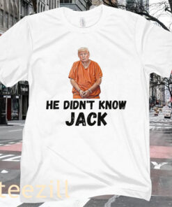 He Didn't Know Jack Shirt TShirt America Trump